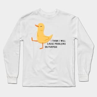 I think I will cause problems on purpose Long Sleeve T-Shirt